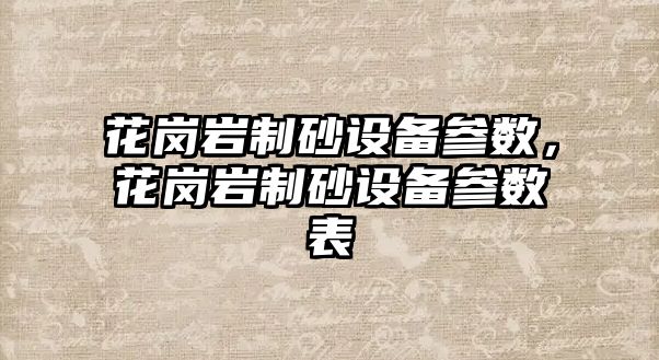 花崗巖制砂設備參數，花崗巖制砂設備參數表