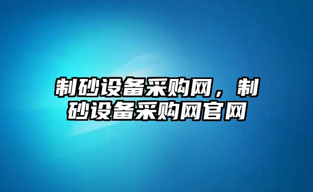 制砂設備采購網，制砂設備采購網官網