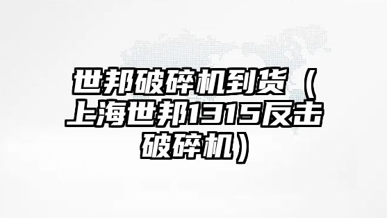 世邦破碎機到貨（上海世邦1315反擊破碎機）