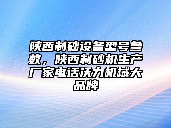 陜西制砂設備型號參數，陜西制砂機生產廠家電話沃力機械大品牌