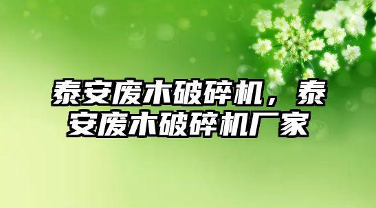 泰安廢木破碎機，泰安廢木破碎機廠家