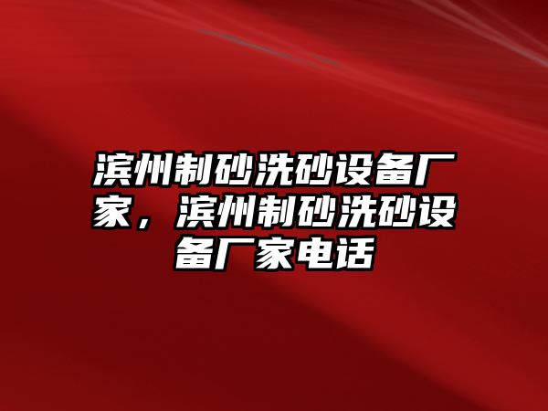 濱州制砂洗砂設備廠家，濱州制砂洗砂設備廠家電話