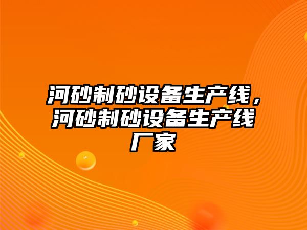 河砂制砂設備生產線，河砂制砂設備生產線廠家