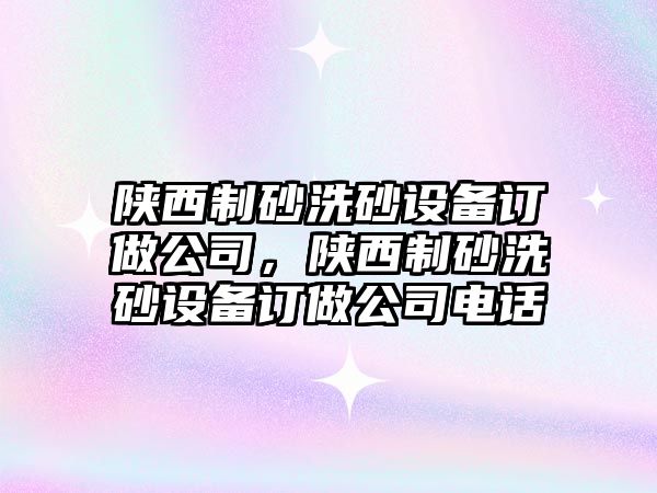 陜西制砂洗砂設備訂做公司，陜西制砂洗砂設備訂做公司電話