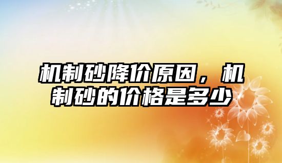 機制砂降價原因，機制砂的價格是多少