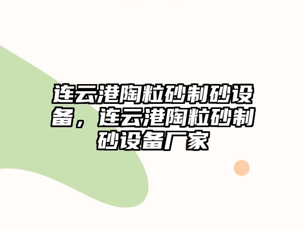 連云港陶粒砂制砂設備，連云港陶粒砂制砂設備廠家