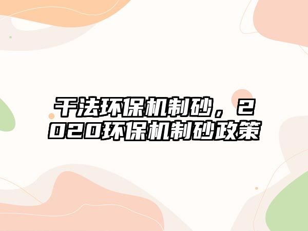 干法環保機制砂，2020環保機制砂政策