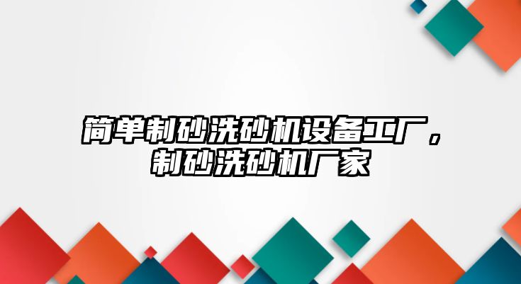 簡單制砂洗砂機設備工廠，制砂洗砂機廠家