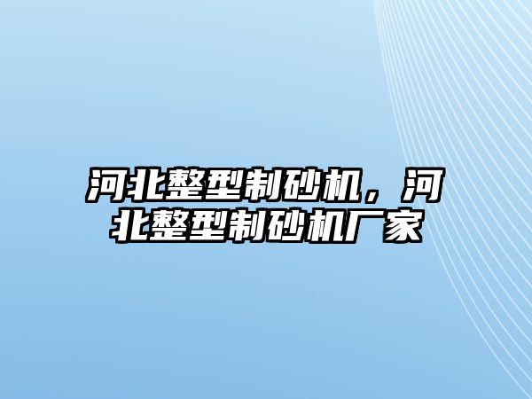 河北整型制砂機，河北整型制砂機廠家