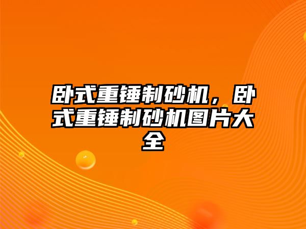 臥式重錘制砂機，臥式重錘制砂機圖片大全