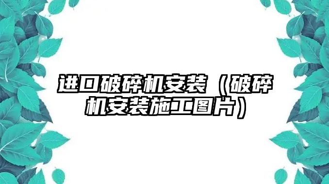 進口破碎機安裝（破碎機安裝施工圖片）