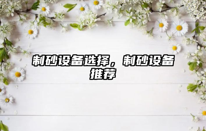 制砂設備選擇，制砂設備推薦