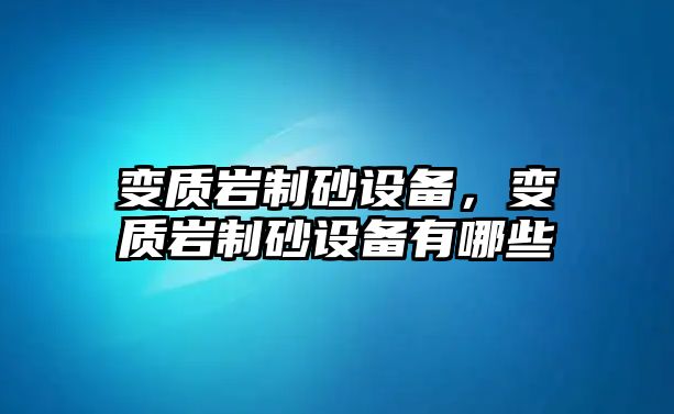 變質巖制砂設備，變質巖制砂設備有哪些