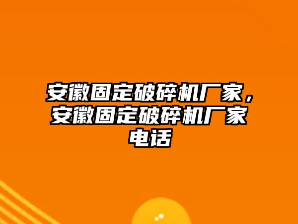 安徽固定破碎機廠家，安徽固定破碎機廠家電話