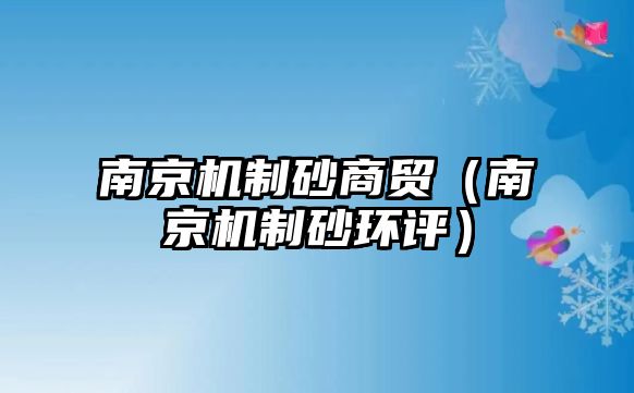 南京機(jī)制砂商貿(mào)（南京機(jī)制砂環(huán)評(píng)）