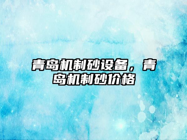 青島機制砂設備，青島機制砂價格