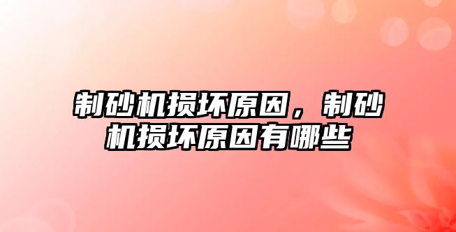 制砂機損壞原因，制砂機損壞原因有哪些