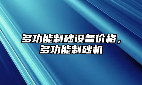 多功能制砂設備價格，多功能制砂機