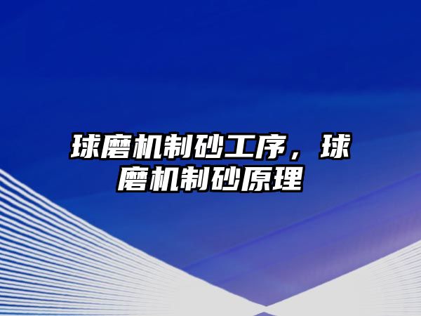 球磨機制砂工序，球磨機制砂原理