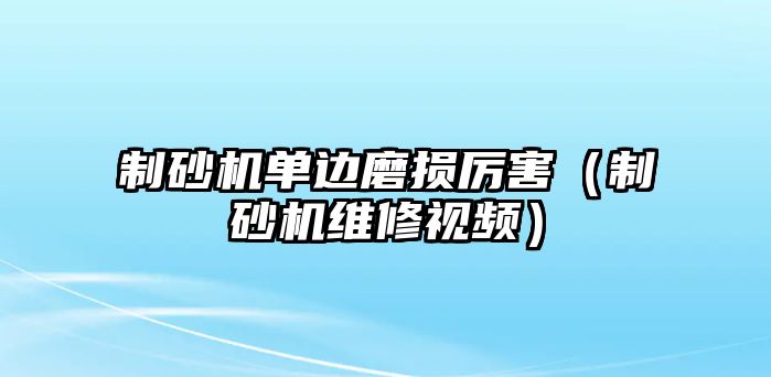 制砂機單邊磨損厲害（制砂機維修視頻）