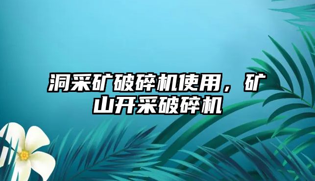 洞采礦破碎機使用，礦山開采破碎機