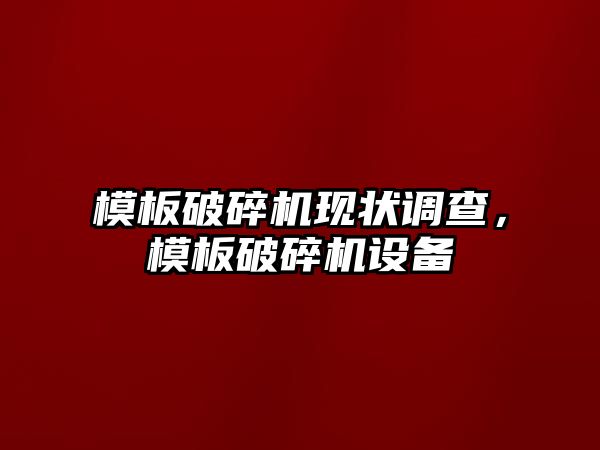 模板破碎機現狀調查，模板破碎機設備