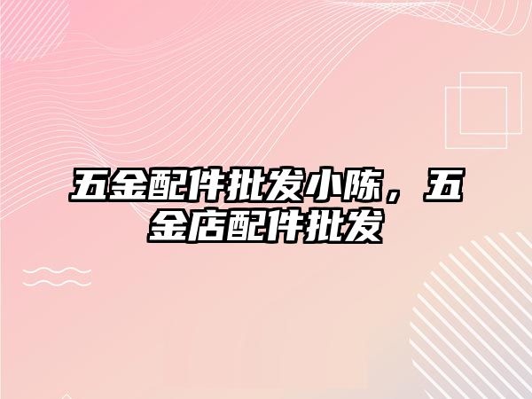 五金配件批發小陳，五金店配件批發