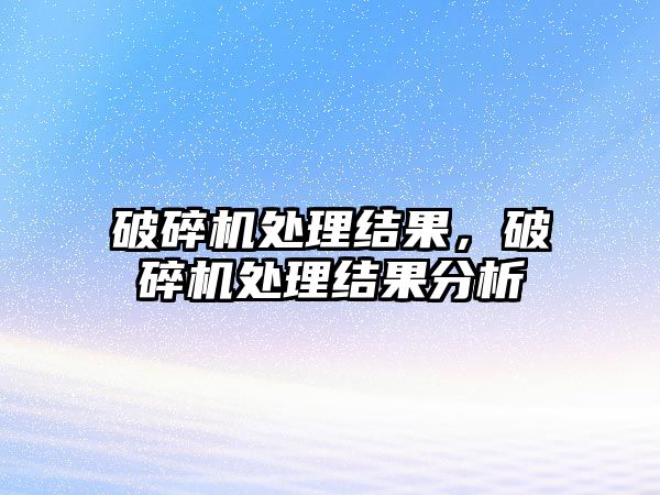 破碎機處理結果，破碎機處理結果分析