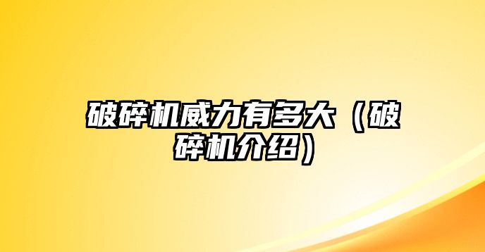 破碎機威力有多大（破碎機介紹）