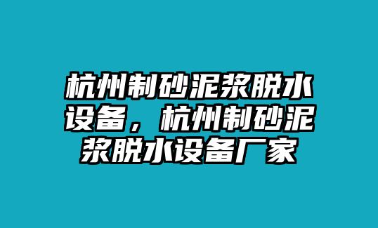 杭州制砂泥漿脫水設備，杭州制砂泥漿脫水設備廠家