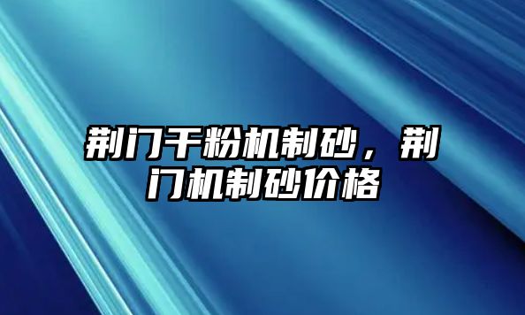 荊門干粉機制砂，荊門機制砂價格