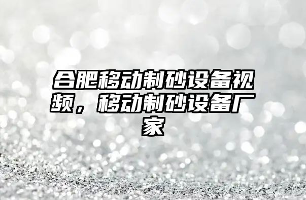 合肥移動制砂設備視頻，移動制砂設備廠家