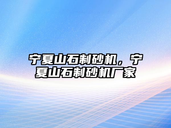 寧夏山石制砂機，寧夏山石制砂機廠家