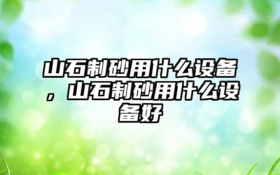 山石制砂用什么設備，山石制砂用什么設備好