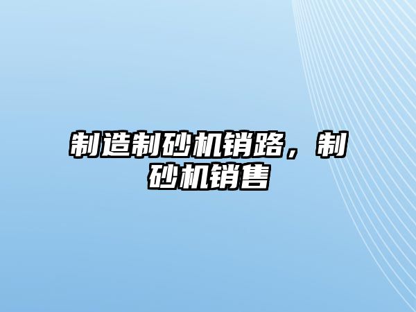 制造制砂機銷路，制砂機銷售