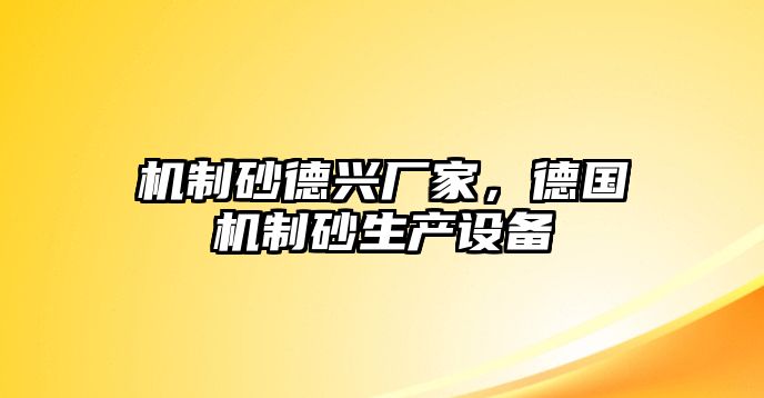 機制砂德興廠家，德國機制砂生產設備