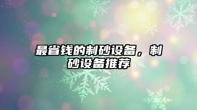 最省錢的制砂設備，制砂設備推薦