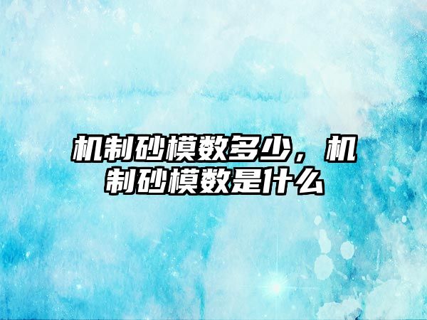 機制砂模數多少，機制砂模數是什么