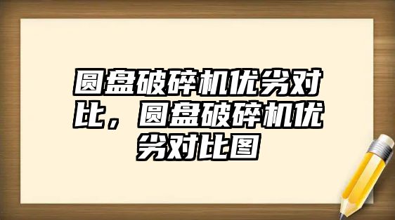 圓盤破碎機優(yōu)劣對比，圓盤破碎機優(yōu)劣對比圖