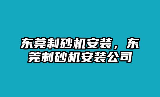 東莞制砂機安裝，東莞制砂機安裝公司