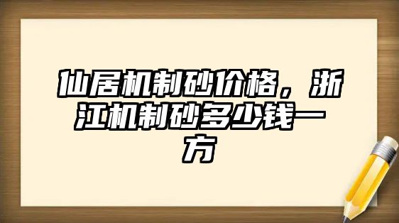 仙居機(jī)制砂價格，浙江機(jī)制砂多少錢一方