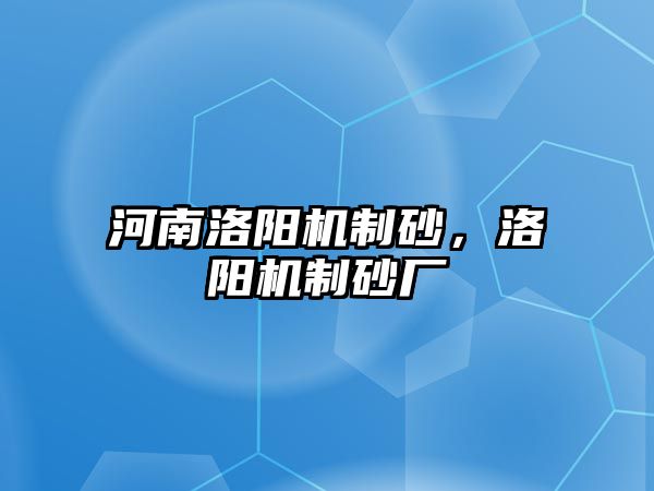 河南洛陽機制砂，洛陽機制砂廠