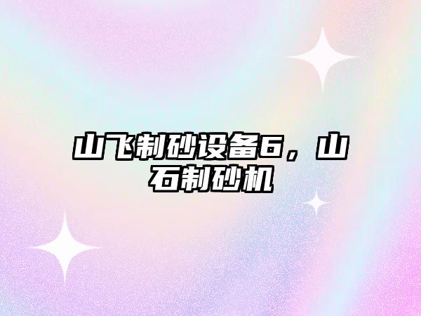 山飛制砂設備6，山石制砂機