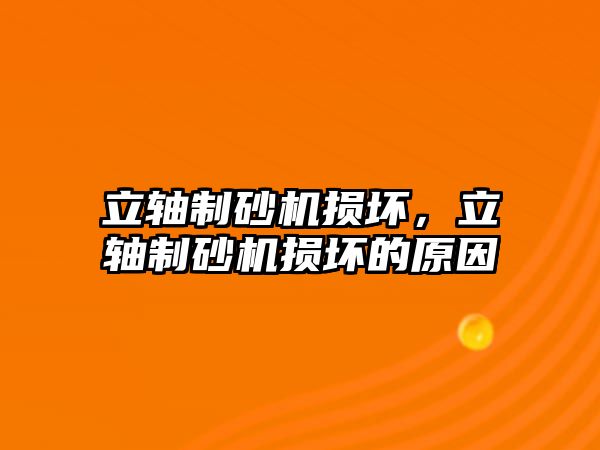 立軸制砂機損壞，立軸制砂機損壞的原因