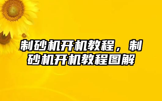 制砂機開機教程，制砂機開機教程圖解