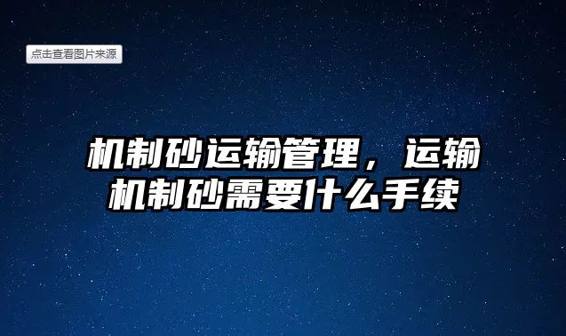 機制砂運輸管理，運輸機制砂需要什么手續