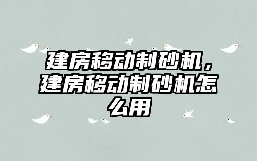 建房移動制砂機，建房移動制砂機怎么用