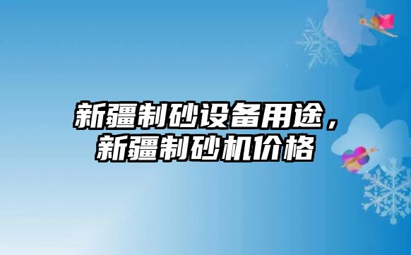 新疆制砂設備用途，新疆制砂機價格