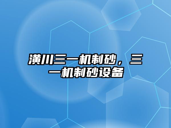 潢川三一機制砂，三一機制砂設備