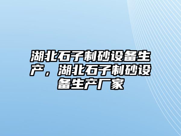 湖北石子制砂設備生產，湖北石子制砂設備生產廠家